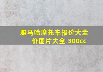 雅马哈摩托车报价大全价图片大全 300cc